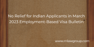 No Relief for Indian Applicants in March 2023 Employment-Based Visa Bulletin