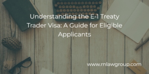 Understanding the E-1 Treaty Trader Visa: A Guide for Eligible Applicants