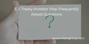 E-2 Treaty Investor Visa: Frequently Asked Questions