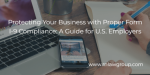 Protecting Your Business with Proper Form I-9 Compliance: A Guide for U.S. Employers
