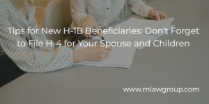 Tips for New H-1B Beneficiaries: Don't Forget to File H-4 for Your Spouse and Children