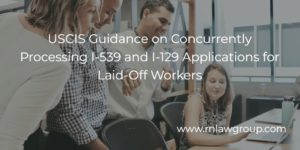 USCIS Guidance on Concurrently Processing I-539 and I-129 Applications for Laid-Off Workers