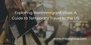 Exploring Nonimmigrant Visas: A Guide to Temporary Travel to the US