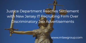 Justice Department Reaches Settlement with New Jersey IT Recruiting Firm Over Discriminatory Job Advertisements
