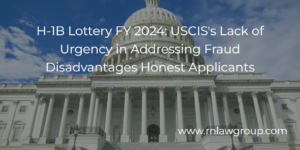 H-1B Lottery FY 2024: USCIS's Lack of Urgency in Addressing Fraud Disadvantages Honest Applicants