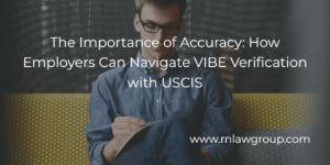 The Importance of Accuracy: How Employers Can Navigate VIBE Verification with USCIS
