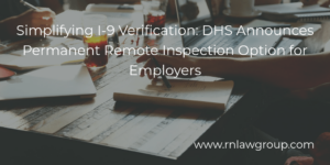 Simplifying I-9 Verification: DHS Announces Permanent Remote Inspection Option for Employers