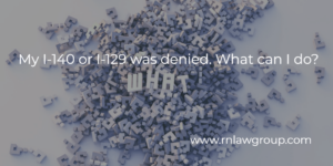 My I-140 or I-129 was denied. What can I do?