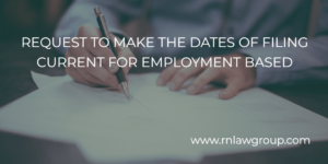 REQUEST TO MAKE THE DATES OF FILING CURRENT FOR EMPLOYMENT BASED