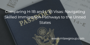 Comparing H-1B and L-1B Visas: Navigating Skilled Immigration Pathways to the United States