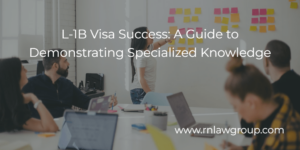 L-1B Visa Success: A Guide to Demonstrating Specialized Knowledge