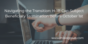 Navigating the Transition: H-1B Cap-Subject Beneficiary Termination Before October 1st