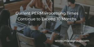 Current PERM Processing Times Continue to Exceed 10 Months