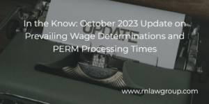 In the Know: October 2023 Update on Prevailing Wage Determinations and PERM Processing Times
