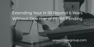 Extending Your H-1B Beyond 6 Years Without One Year of PERM Pending