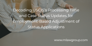 Decoding USCIS’s Processing Time and Case Status Updates for Employment-Based Adjustment of Status Applications
