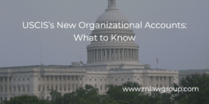 USCIS’s New Organizational Accounts: What to Know