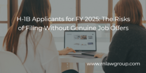 H-1B Applicants for FY 2025: The Risks of Filing Without Genuine Job Offers