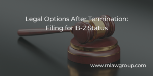 Legal Options After Termination: Filing for B-2 Status