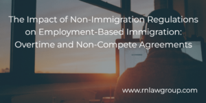 The Impact of Non-Immigration Regulations on Employment-Based Immigration: Overtime and Non-Compete Agreements