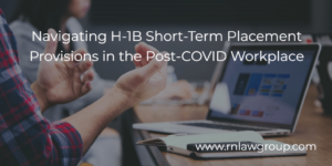 Navigating H-1B Short-Term Placement Provisions in the Post-COVID Workplace