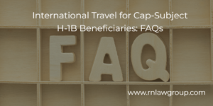 International Travel for Cap-Subject H-1B Beneficiaries: FAQs