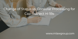 Change of Status vs. Consular Processing for Cap-Subject H-1Bs