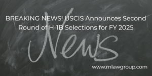 BREAKING NEWS! USCIS Announces Second Round of H-1B Selections for FY 2025