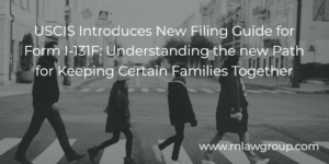 USCIS Introduces New Filing Guide for Form I-131F: Understanding the new Path for Keeping Certain Families Together