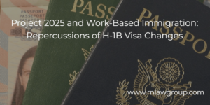 Project 2025 and Work-Based Immigration: Repercussions of H-1B Visa Changes