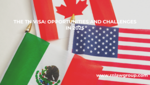 THE TN VISA: OPPORTUNITIES AND CHALLENGES IN 2025