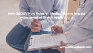 How USCIS’s New Rules on Medical Exams Impact Adjustment of Status Applications