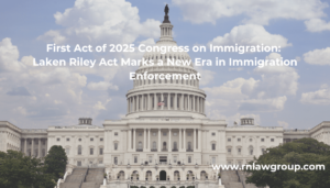 First Act of 2025 Congress on Immigration: Laken Riley Act Marks a New Era in Immigration Enforcement