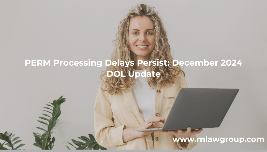 PERM Processing Delays Persist December 2024 DOL Update Reddy Neumann Brown PC