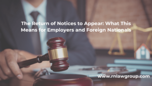 The Return of Notices to Appear: What This Means for Employers and Foreign Nationals