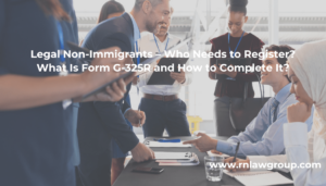 Legal Non-Immigrants – Who Needs to Register? What Is Form G-325R and How to Complete It?