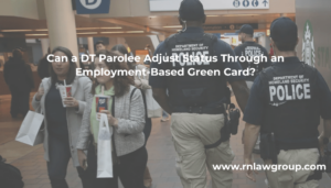 Can a DT Parolee Adjust Status Through an Employment-Based Green Card?