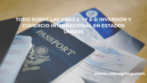TODO SOBRE LAS VISAS E-1 Y E-2: INVERSIÓN Y COMERCIO INTERNACIONAL EN ESTADOS UNIDOS