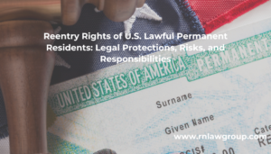 Reentry Rights of U.S. Lawful Permanent Residents: Legal Protections, Risks, and Responsibilities