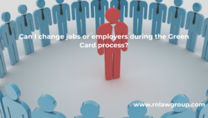 Can I change jobs or employers during the Green Card process?