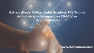 Extraordinary Ability Under Scrutiny: The Trump Administration’s Impact on EB-1A Visa Adjudications