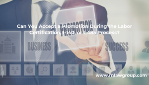 Can You Accept a Promotion During the Labor Certification, I-140, or I-485 Process?