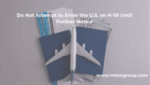 Do Not Attempt to Enter the U.S. on H-1B Until Further Notice